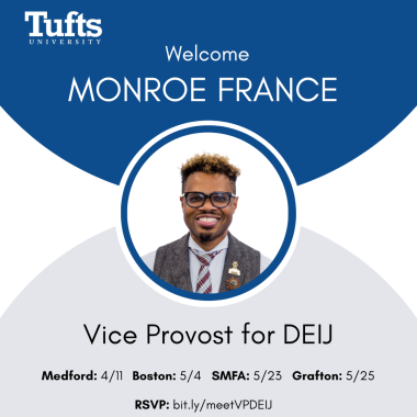 Graphic that reads: "Welcome Monroe France, Vice Provost for DEIJ." Dates are listed for campus welcome receptions as follows: Medford on April 11, Boston on May 4, SMFA on May 23, and Grafton on May 25